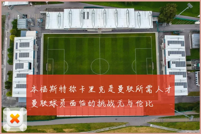 本福斯特称卡里克是曼联所需人才曼联球员面临的挑战无与伦比