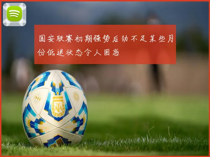 国安联赛初期强势后劲不足某些月份低迷状态令人困惑